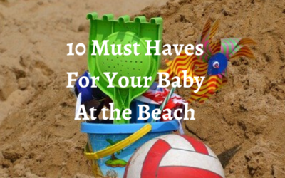 10 Must Haves for Your Baby at the Beach!