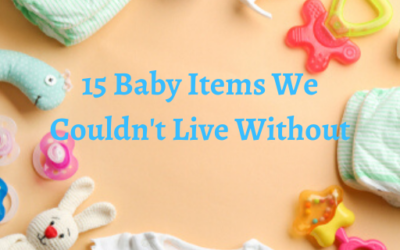 15 Baby Items We Could NOT Live Without!