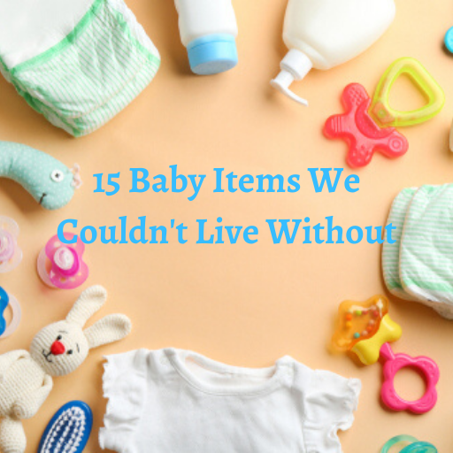 15 Baby Items We Could NOT Live Without!