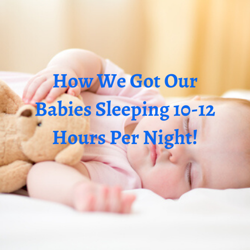 How We Got Our Babies Sleeping 10 to 12 Hours Per Night With These 5 Simple Steps!