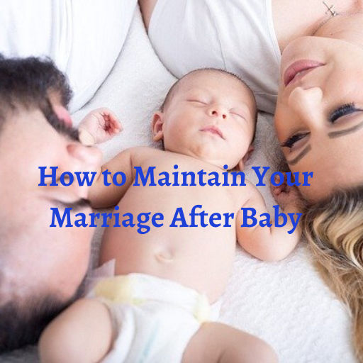 How to Maintain A Healthy Marriage After Your Baby is Here