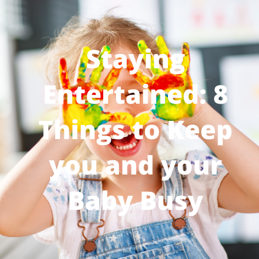 Staying Entertained When Locked Down: 8 Things to Keep you and your Baby Busy